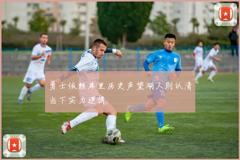 勇士依赖库里历史声望湖人则认清当下实力逻辑