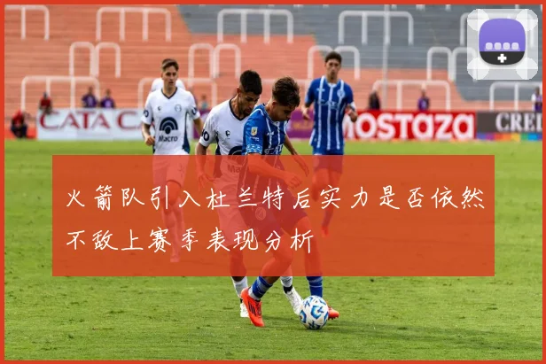火箭队引入杜兰特后实力是否依然不敌上赛季表现分析