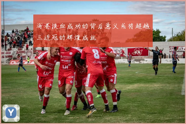 海港换血成功的背后意义或将超越三连冠的辉煌成就